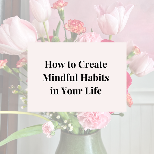 How to Create Mindful Habits in Your Life