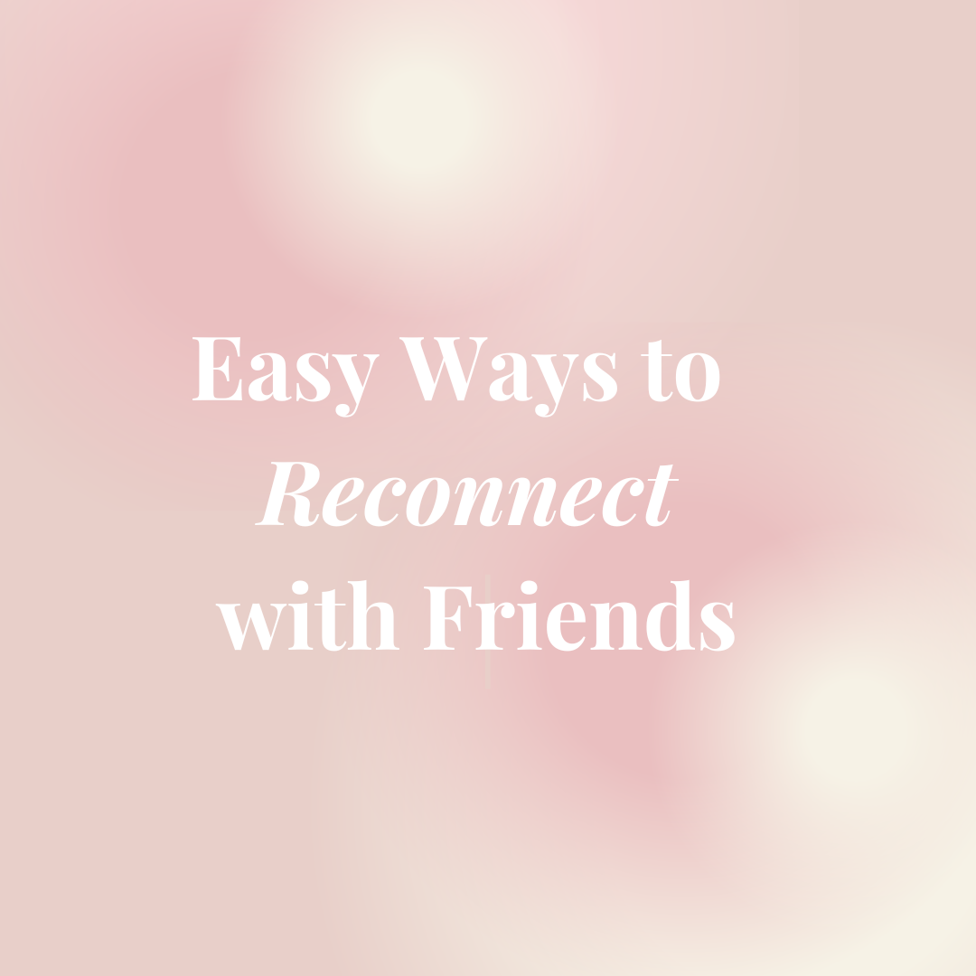 Easy Ways to Reconnect with Friends