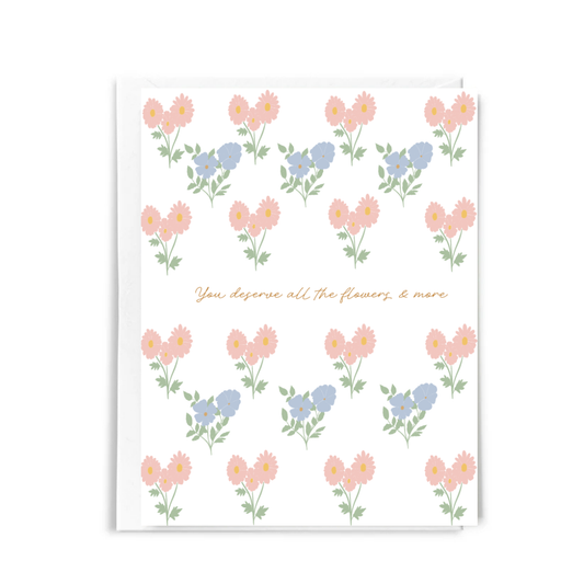 You Deserve All the Flowers Greeting Card